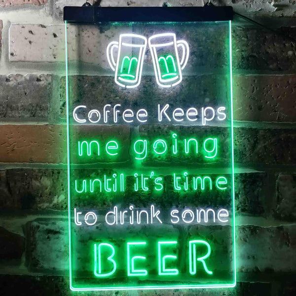 ADVPRO Coffee Keep Me Going Until It's Time to Drink Some Beer  Dual Color LED Neon Sign st6-i3681 - White & Green