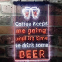 ADVPRO Coffee Keep Me Going Until It's Time to Drink Some Beer  Dual Color LED Neon Sign st6-i3681 - White & Orange