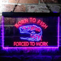 ADVPRO Born to Fish Forced to Work Humor Dual Color LED Neon Sign st6-i3738 - Blue & Red