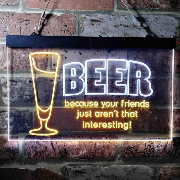 ADVPRO Drink Beer Friends aren't Interesting Humor Bar Dual Color LED Neon Sign st6-i3741 - White & Yellow